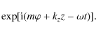 \begin{displaymath}\exp [{\rm i} (m\varphi + k_{z}z - \omega t)]
.
\end{displaymath}