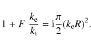 \begin{displaymath}1 + F \;\frac{ k_{\rm e}}{ k_{\rm i}} = {\rm i} \frac{\pi}{2} (k_{\rm e} R)^2
.
\end{displaymath}