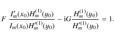 \begin{displaymath}F \; \frac{ I'_m(x_0) H^{(1)}_m(y_0)}{
I_m(x_0) H'^{(1)}_m(y_0)}
- {\rm i} G \frac{ H^{(1)}_m(y_0)}{ H'^{(1)}_m(y_0)}
= 1.
\end{displaymath}