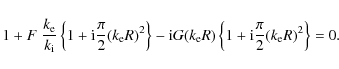 \begin{displaymath}1 + F \;\frac{ k_{\rm e}}{ k_{\rm i}}\left \{1 + {\rm i} \fra...
...eft \{1 + {\rm i} \frac{\pi}{2} (k_{\rm e} R)^2 \right \} = 0.
\end{displaymath}