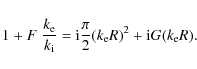 \begin{displaymath}1 + F \;\frac{ k_{\rm e}}{ k_{\rm i}} = {\rm i} \frac{\pi}{2}
(k_{\rm e} R)^2 + {\rm i} G (k_{\rm e} R).
\end{displaymath}