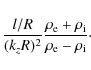 \begin{displaymath}\frac{ l / R}{(k_z R)^2} \frac{\rho_{\rm e} + \rho_{\rm i}}{\rho_{\rm e} -
\rho_{\rm i}}\cdot
\end{displaymath}