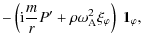 $\displaystyle - \left({\rm i} \frac{m}{r} P' + \rho
\omega_{\rm A}^2 \xi_{\varphi}\right) \; \vec{1}_{\varphi},$