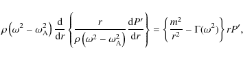 \begin{displaymath}\rho \left(\omega^2 - \omega_{\rm A}^2\right) \frac{{\rm d} }...
... \left \{ \frac{ m^2}{ r^2} -
\Gamma(\omega^2) \right \} r P',
\end{displaymath}