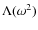 $\Lambda(\omega^2)$