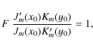\begin{displaymath}F \; \frac{ J'_m(x_0) K_m(y_0)}{
J_m(x_0) K'_m(y_0)} = 1
,
\end{displaymath}