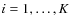$i=1,\ldots,K$