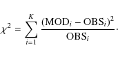 \begin{displaymath}\chi^2 = \sum_{i=1}^K \frac{({\rm MOD}_i - {\rm OBS}_i)^2}{{\rm OBS}_i}\cdot
\end{displaymath}