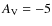 $A_{\rm V}=-5$