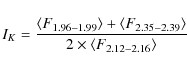\begin{displaymath}I_K=\frac{\langle F_{1.96-1.99}\rangle +\langle F_{2.35-2.39}\rangle }{2\times \langle F_{2.12-2.16}\rangle } \\
\end{displaymath}