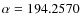 $\alpha=194.2570$