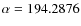 $\alpha=194.2876$