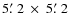 $5\hbox{$.\mkern-4mu^\prime$ }2 ~\times~ 5\hbox{$.\mkern-4mu^\prime$ }2$