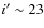 $i'\sim 23$