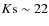 ${\it K}{\rm s}\sim22$