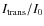 $I_{\rm trans}/I_0$