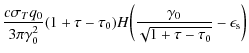 $\displaystyle {c \sigma _T q_0 \over 3 \pi \gamma_0^2} (1 + \tau - \tau_0) H\biggl({\gamma _0\over \sqrt{1 + \tau - \tau_0}}- \epsilon_{\rm s}\biggr)$