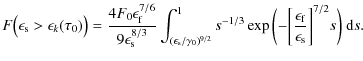 $\displaystyle F\bigl(\epsilon_{\rm s} > \epsilon _k(\tau_0)\bigr) = \frac{4 F_0...
...[ \frac{\epsilon_{\rm f}}{\epsilon_{\rm s}}\biggr]^{7/2} s\biggr)} ~ {\rm d}s .$
