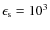 $\epsilon _{\rm s} = 10^{3}$