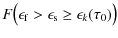$\displaystyle %
F\bigl(\epsilon_{\rm f} > \epsilon_{\rm s} \geq \epsilon _k(\tau_0)\bigr)$