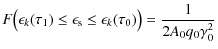 $\displaystyle F\bigl(\epsilon_k(\tau_1) \leq \epsilon_{\rm s} \leq \epsilon_k(\tau_0)\bigr) = \frac{1}{2 A_0 q_0 \gamma_0^2}$