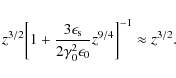 \begin{displaymath}z^{3/2} \biggl[1 + \frac{3 \epsilon_{\rm s}}{2 \gamma_0^2 \epsilon_0} z^{9/4} \biggr]^{-1} \approx z^{3/2} .
\end{displaymath}