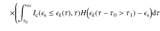 $\displaystyle \hspace*{4mm}\times \Biggl(\int_{\tau_0}^{\infty} I_{\rm c}(\epsi...
...H\bigl( \epsilon_k(\tau - \tau_0 > \tau_1) - \epsilon_{\rm s}\bigr) {\rm d}\tau$