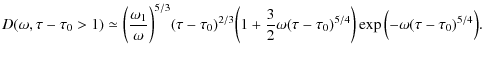 $\displaystyle D(\omega, \tau - \tau_0 > 1) \simeq \biggl(\frac{\omega_1}{\omega...
...\tau - \tau_0)^{5/4}\biggr) \exp{ \Bigl(- \omega (\tau - \tau_0)^{5/4} \Bigr)}.$