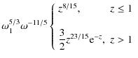$\displaystyle \omega_1^{5/3} \omega^{-11/5} \left\{
\begin{array}{ll} z^{8/15},...
...
\displaystyle{\frac{3}{2} z^{23/15} {\rm e}^{-z}} ,& z > 1 \end{array}\right.$