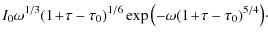 $\displaystyle I_0 \omega^{1/3} (1 \!+\! \tau - \tau_0)^{1/6} \exp{\bigl(-\omega (1 \!+\! \tau - \tau_0)^{5/4} \bigr)}\cdot$
