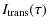 $\displaystyle I_{\rm trans}(\tau)$