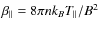 $\beta _{\parallel }=8\pi nk_BT_\parallel / B^2$