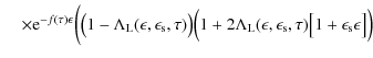 $\displaystyle \hspace*{4mm}\times {\rm e}^{- f(\tau) \epsilon} \biggl( \bigl(1 ...
...lon, \epsilon_{\rm s}, \tau) \bigl[ 1 + \epsilon_{\rm s} \epsilon \bigr] \Bigr)$