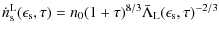 $\displaystyle \dot n^{\rm L}_{\rm s}(\epsilon_{\rm s}, \tau) = n_0 (1 + \tau)^{8/3} \bar \Lambda_{\rm L}(\epsilon_{\rm s}, \tau)^{-2/3}$