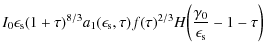 $\displaystyle I_0 \epsilon_{\rm s} (1 + \tau)^{8/3} a_1(\epsilon_{\rm s}, \tau) f(\tau)^{2/3} H\biggl(\frac{\gamma_0}{\epsilon_{\rm s}} - 1 - \tau \biggr)$