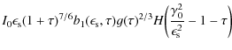 $\displaystyle I_0 \epsilon_{\rm s} (1 + \tau)^{7/6} b_1(\epsilon_{\rm s}, \tau) g(\tau)^{2/3} H\biggl(\frac{\gamma^2_0}{\epsilon^2_{\rm s}} - 1 - \tau \biggr)$