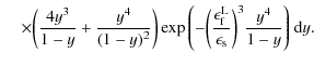 $\displaystyle \hspace*{4mm}\times \biggl( \frac{4 y^3}{1 - y} + \frac{y^4}{(1 -...
...\rm f}^{\rm L}}{\epsilon_{\rm s}} \biggr)^3 \frac{y^4}{1 - y}\Biggr)}~{\rm d}y.$