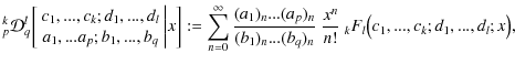 $\displaystyle {^k_p}\mathcal{D}_q^l \biggl[ \begin{array}{cc}
c_1, ..., c_k; d_...
...n...(b_q)_n} ~ \frac{x^n}{n!} ~ {_k}F_l\bigl(c_1,...,c_k;d_1,...,d_l;x \bigr) ,$