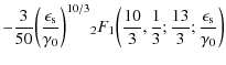 $\displaystyle - \frac{3}{50} \biggl( \frac{\epsilon_{\rm s}}{\gamma_0}\biggr)^{...
...rac{10}{3}, \frac{1}{3}; \frac{13}{3}; \frac{\epsilon_{\rm s}}{\gamma_0}\biggr)$