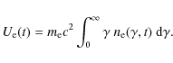 \begin{displaymath}
U_{\rm e}(t) = m_{\rm e} c^2 \int_{0}^{\infty} \gamma ~ n_{\rm e}(\gamma, t)~ {\rm d}\gamma .
\end{displaymath}