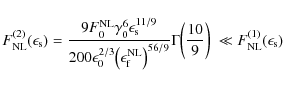 \begin{displaymath}F_{\rm NL}^{(2)}(\epsilon_{\rm s}) = \frac{9 F_0^{\rm NL} \ga...
...l( \frac{10}{9}\biggr)~ \ll F_{\rm NL}^{(1)}(\epsilon_{\rm s})
\end{displaymath}