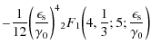 $\displaystyle - \frac{1}{12} \biggl( \frac{\epsilon_{\rm s}}{\gamma_0}\biggr)^{4}{_2}F_1\biggl(4, \frac{1}{3}; 5; \frac{\epsilon_{\rm s}}{\gamma_0}\biggr)$