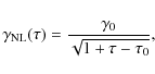 \begin{displaymath}
\gamma _{\rm NL}(\tau) = \frac{\gamma_{0}}{\sqrt{1 + \tau - \tau_0}} ,
\end{displaymath}