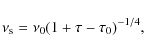 \begin{displaymath}\nu_{\rm s} = \nu_0 (1 + \tau - \tau_0)^{-1/4} ,
\end{displaymath}