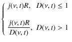 $\displaystyle \left\{\begin{array}{ll} j(\nu, t) R, & D(\nu, t) \leq 1 \\  \\  \displaystyle{\frac{j(\nu, t) R}{D(\nu, t)}}, & D(\nu, t) > 1 \end{array}\right.$