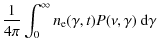 $\displaystyle {1\over 4\pi }\int_0^\infty n_{\rm e}(\gamma ,t)P(\nu ,\gamma ) ~ {\rm d}\gamma$