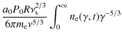$\displaystyle {a_0 P_0 R \nu_{\rm s}^{2/3}\over 6\pi m_{\rm e}\nu^{5/3}} \int_0^\infty n_{\rm e}(\gamma ,t)\gamma ^{-5/3}$