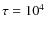 $\tau = 10^4$
