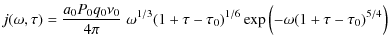 $\displaystyle j(\omega, \tau )= {a_0 P_0 q_0 \nu_{0} \over 4\pi } \; \omega^{1/3} (1 + \tau - \tau_0)^{1/6} \exp{\Bigl(- \omega (1 + \tau - \tau_0)^{5/4}\Bigr)}$