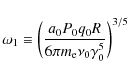 \begin{displaymath}
\omega _1 \equiv \biggl({a_0 P_0 q_0 R \over 6 \pi m_{\rm e} \nu_0 \gamma_0^5}\biggr)^{3/5}
\end{displaymath}